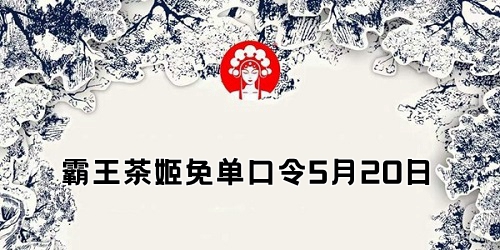 霸王茶姬免单口令5月20日是什么